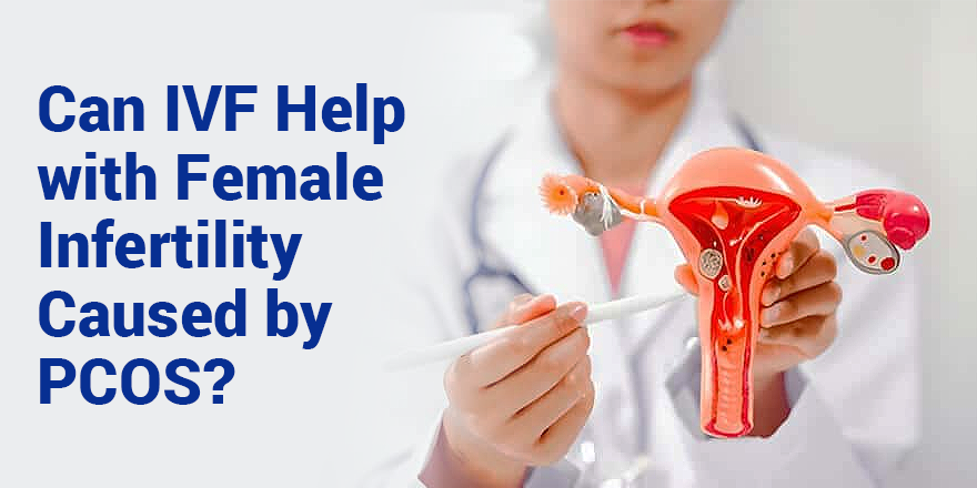 Can IVF Help with Female Infertility Caused by PCOS?